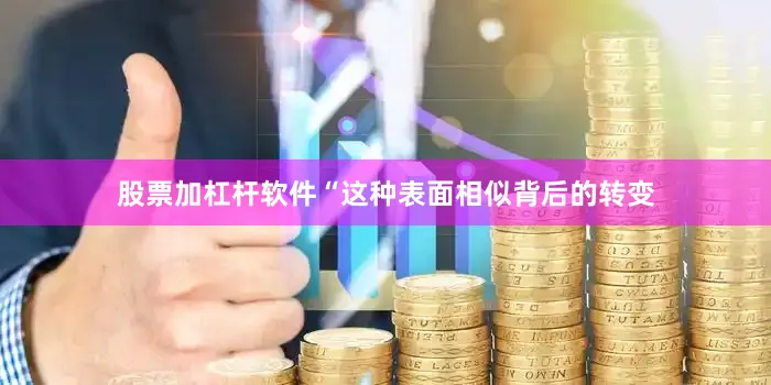 股票加杠杆软件“这种表面相似背后的转变