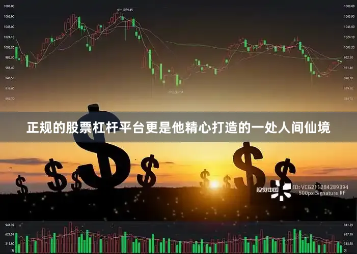 正规的股票杠杆平台更是他精心打造的一处人间仙境