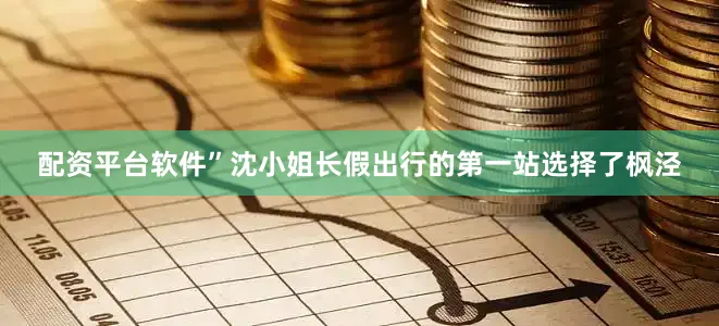 配资平台软件”沈小姐长假出行的第一站选择了枫泾