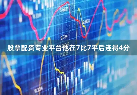 股票配资专业平台他在7比7平后连得4分